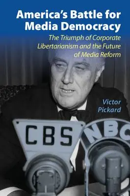 La bataille de l'Amérique pour la démocratie des médias : Le triomphe du libertarisme d'entreprise et l'avenir de la réforme des médias - America's Battle for Media Democracy: The Triumph of Corporate Libertarianism and the Future of Media Reform