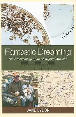 Fantastic Dreaming : L'archéologie d'une mission aborigène - Fantastic Dreaming: The Archaeology of an Aboriginal Mission