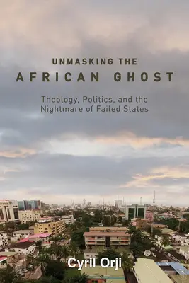 Démasquer le fantôme africain : théologie, politique et le cauchemar des États défaillants - Unmasking the African Ghost: Theology, Politics, and the Nightmare of Failed States