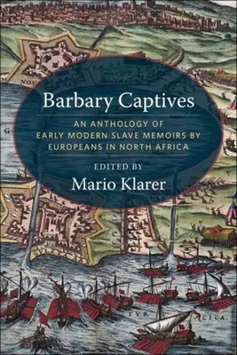 Captifs de Barbarie : Une anthologie de mémoires d'esclaves du début de l'ère moderne rédigés par des Européens en Afrique du Nord - Barbary Captives: An Anthology of Early Modern Slave Memoirs by Europeans in North Africa