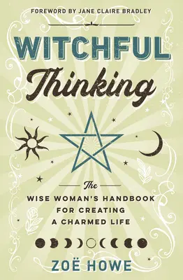 Witchful Thinking : Le manuel de la femme sage pour créer une vie charmante - Witchful Thinking: The Wise Woman's Handbook for Creating a Charmed Life