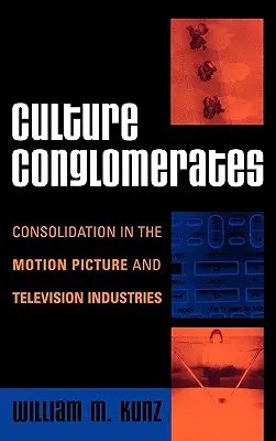 Conglomérats culturels : Consolidation dans les industries du cinéma et de la télévision - Culture Conglomerates: Consolidation in the Motion Picture and Television Industries