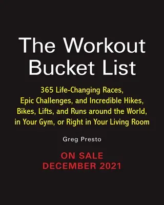 La liste de Bucket de l'entraînement : Plus de 300 courses qui changent la vie, des défis épiques et d'incroyables randonnées, vélos, ascenseurs et courses à pied dans le monde entier, à votre portée. - The Workout Bucket List: Over 300 Life-Changing Races, Epic Challenges, and Incredible Hikes, Bikes, Lifts, and Runs Around the World, in Your
