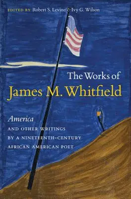 Les œuvres de James M. Whitfield : America and Other Writings by a Nineteenth-Century African American Poet (L'Amérique et autres écrits d'un poète afro-américain du XIXe siècle) - The Works of James M. Whitfield: America and Other Writings by a Nineteenth-Century African American Poet
