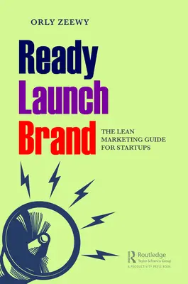 Prêt, Lancement, Marque : Le guide du marketing allégé pour les startups - Ready, Launch, Brand: The Lean Marketing Guide for Startups