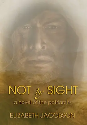 Pas en vue : Un roman des Patriarches - Not By Sight: A Novel of the Patriarchs