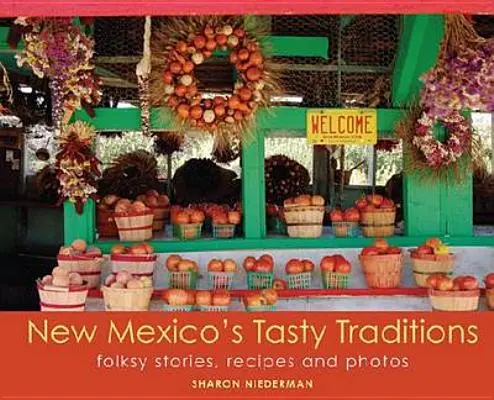 Les traditions savoureuses du Nouveau-Mexique : Histoires populaires, recettes et photos - New Mexico's Tasty Traditions: Folksy Stories, Recipes and Photos