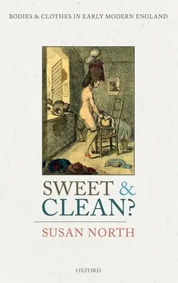 Sweet and Clean? : Corps et vêtements dans l'Angleterre du début des temps modernes - Sweet and Clean?: Bodies and Clothes in Early Modern England