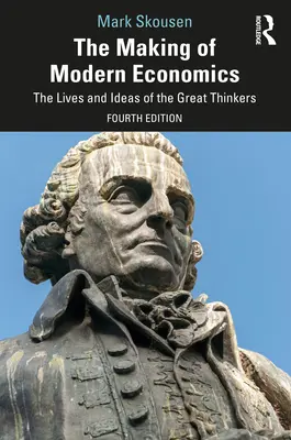 L'élaboration de l'économie moderne : La vie et les idées des grands penseurs - The Making of Modern Economics: The Lives and Ideas of the Great Thinkers