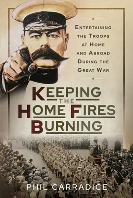 Garder les feux de la maison allumés : Divertir les troupes au pays et à l'étranger pendant la Grande Guerre - Keeping the Home Fires Burning: Entertaining the Troops at Home and Abroad During the Great War