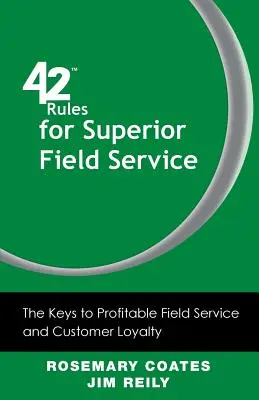 42 règles pour un service de terrain supérieur : Les clés d'un service sur le terrain rentable et de la fidélisation des clients - 42 Rules for Superior Field Service: The Keys to Profitable Field Service and Customer Loyalty