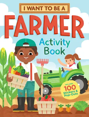 Livre d'activités « Je veux être fermier » : 100 autocollants et pop-outs - I Want to Be a Farmer Activity Book: 100 Stickers & Pop-Outs