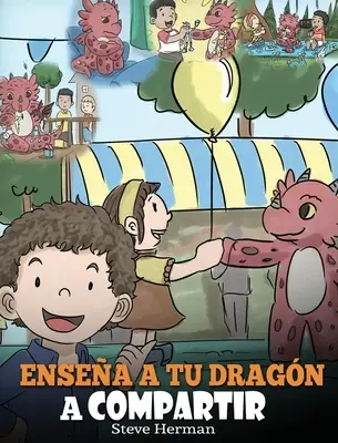 Ensea a tu Dragn a Compartir : (Apprends à ton dragon à partager) Un beau livre pour aider les enfants à comprendre la comparaison et le travail en équipe. - Ensea a tu Dragn a Compartir: (Teach Your Dragon To Share) Un lindo cuento para ayudar a los nios a comprender el compartir y el trabajo en equipo.