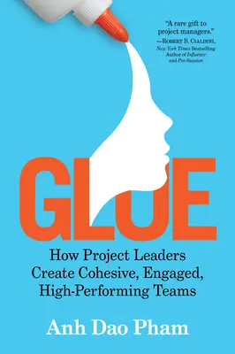 Glue : Comment les chefs de projet créent des équipes cohésives, engagées et performantes - Glue: How Project Leaders Create Cohesive, Engaged, High-Performing Teams