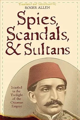 Espions, scandales et sultans : Istanbul au crépuscule de l'Empire ottoman - Spies, Scandals, and Sultans: Istanbul in the Twilight of the Ottoman Empire