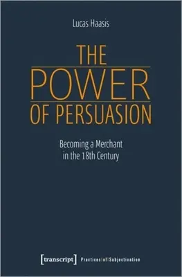 Le pouvoir de la persuasion : Devenir marchand au dix-huitième siècle - The Power of Persuasion: Becoming a Merchant in the Eighteenth Century