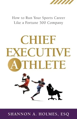 L'athlète chef de la direction : Comment gérer votre carrière sportive comme une entreprise du Fortune 500 - Chief Executive Athlete: How to Run Your Sports Career Like a Fortune 500 Company