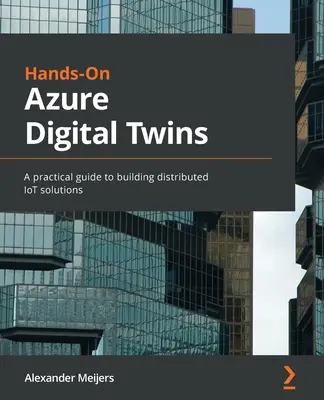 Hands-On Azure Digital Twins : Un guide pratique pour construire des solutions IoT distribuées - Hands-On Azure Digital Twins: A practical guide to building distributed IoT solutions