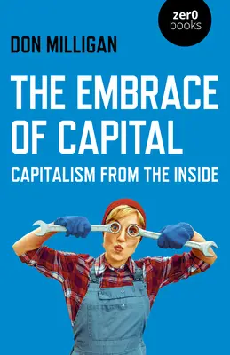 L'étreinte du capital : Le capitalisme vu de l'intérieur - The Embrace of Capital: Capitalism from the Inside