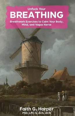 La respiration : exercices de respiration pour calmer le corps, l'esprit et le nerf vague - Unfuck Your Breathing: Breathwork Exercises to Calm Your Body, Mind, and Vagus Nerve