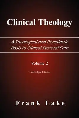 Théologie clinique, base théologique et psychiatrique de la pastorale clinique, Volume 2 - Clinical Theology, a Theological and Psychiatric Basis to Clinical Pastoral Care, Volume 2