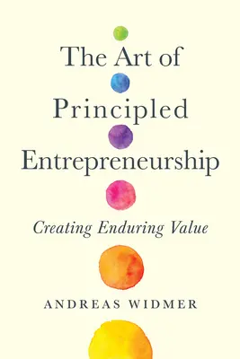 L'art de l'entrepreneuriat fondé sur des principes : Créer une valeur durable - The Art of Principled Entrepreneurship: Creating Enduring Value