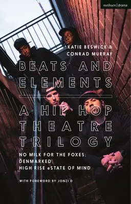 Beats and Elements : Une trilogie théâtrale hip-hop : No Milk for the Foxes ; Denmarked ; High Rise Estate of Mind - Beats and Elements: A Hip Hop Theatre Trilogy: No Milk for the Foxes; Denmarked; High Rise Estate of Mind