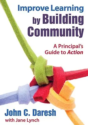 Améliorer l'apprentissage en construisant une communauté : A Principal′s Guide to Action - Improve Learning by Building Community: A Principal′s Guide to Action