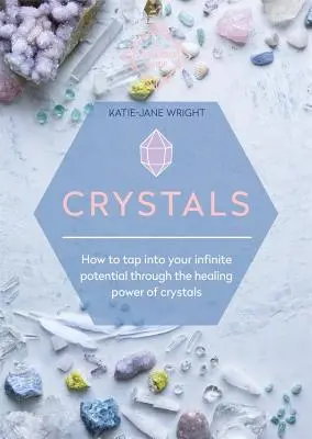 Les cristaux : Comment exploiter votre potentiel infini grâce au pouvoir de guérison des cristaux - Crystals: How to Tap Into Your Infinite Potential Through the Healing Power of Crystals