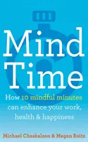 Mind Time - Comment dix minutes de pleine conscience peuvent améliorer votre travail, votre santé et votre bonheur - Mind Time - How Ten Mindful Minutes Can Enhance Your Work, Health and Happiness