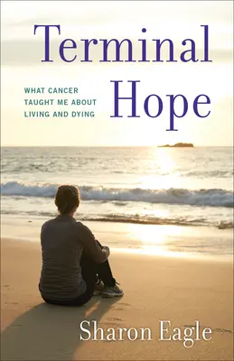 Terminal Hope : What Cancer Taught Me about Living and Dying (L'espoir en phase terminale : ce que le cancer m'a appris sur la vie et la mort) - Terminal Hope: What Cancer Taught Me about Living and Dying