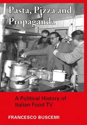 Pasta, Pizza et Propagande : Une histoire politique de la télévision culinaire italienne - Pasta, Pizza and Propaganda: A Political History of Italian Food TV