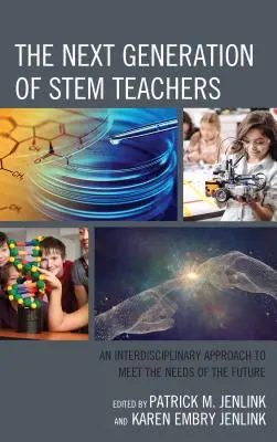 La prochaine génération d'enseignants en STIM : Une approche interdisciplinaire pour répondre aux besoins de l'avenir - The Next Generation of STEM Teachers: An Interdisciplinary Approach to Meet the Needs of the Future