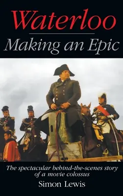 Waterloo - Making an Epic (livre de poche) : L'histoire spectaculaire des coulisses d'un colosse du cinéma - Waterloo - Making an Epic (hardback): The spectacular behind-the-scenes story of a movie colossus