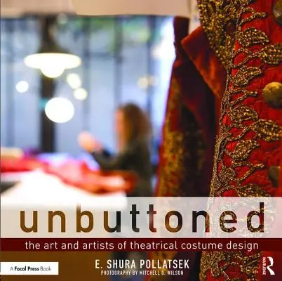 Unbuttoned : L'art et les artistes de la conception des costumes de théâtre - Unbuttoned: The Art and Artists of Theatrical Costume Design