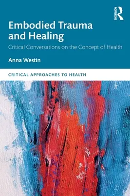 Traumatisme et guérison incarnés : Conversations critiques sur le concept de santé - Embodied Trauma and Healing: Critical Conversations on the Concept of Health