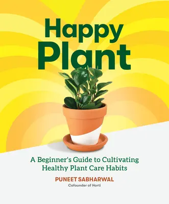 Happy Plant : Guide du débutant pour cultiver des habitudes saines en matière de soins aux plantes - Happy Plant: A Beginner's Guide to Cultivating Healthy Plant Care Habits