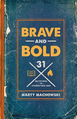Braves et audacieux : 31 dévotions pour fortifier les hommes - Brave and Bold: 31 Devotions to Strengthen Men