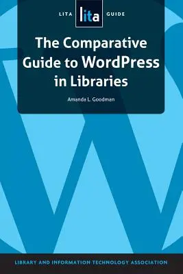 Le guide comparatif de Wordpress dans les bibliothèques : Un guide Lita - The Comparative Guide to Wordpress in Libraries: A Lita Guide