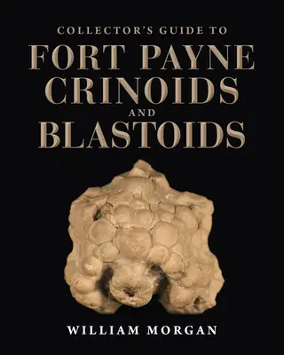 Guide du collectionneur de crinoïdes et blastoïdes de Fort Payne - Collector's Guide to Fort Payne Crinoids and Blastoids