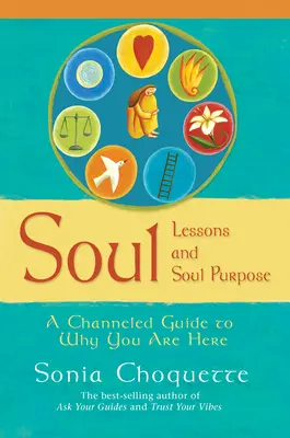 Les leçons de l'âme et le but de l'âme - Un guide canalisé sur la raison de votre présence ici - Soul Lessons And Soul Purpose - A Channelled Guide To Why You Are Here