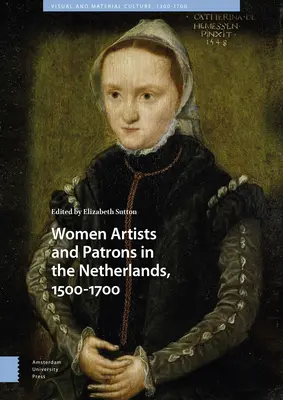 Femmes artistes et mécènes aux Pays-Bas, 1500-1700 - Women Artists and Patrons in the Netherlands, 1500-1700