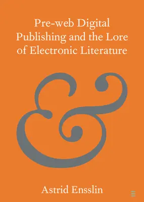 L'édition numérique pré-Web et l'histoire de la littérature électronique - Pre-Web Digital Publishing and the Lore of Electronic Literature