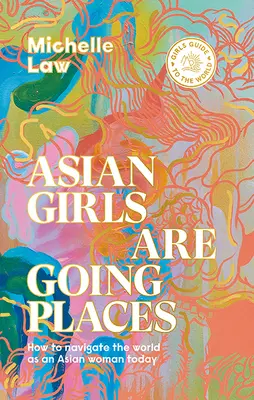 Les filles asiatiques ont le vent en poupe : Comment naviguer dans le monde en tant que femme asiatique aujourd'hui - Asian Girls Are Going Places: How to Navigate the World as an Asian Woman Today