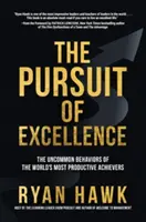 La poursuite de l'excellence : Les comportements peu communs des personnes les plus productives au monde - The Pursuit of Excellence: The Uncommon Behaviors of the World's Most Productive Achievers