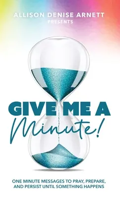 Donnez-moi une minute : Messages d'une minute pour prier, se préparer et persister jusqu'à ce que quelque chose se produise - Give Me A Minute: One Minute Messages to Pray, Prepare, and Persist Until Something Happens