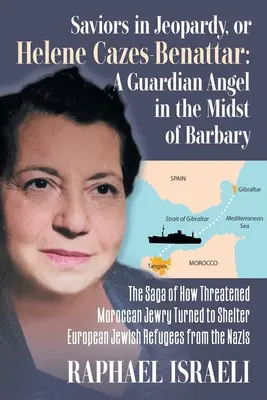 Sauveurs en péril, ou Hélène Cazes-Benattar : La saga d'un juif marocain menacé qui s'est transformé en refuge pour les réfugiés juifs européens fuyant les nazis - Saviors in Jeopardy, or Helene Cazes-Benattar: The Saga of How Threatened Moroccan Jewry Turned to Shelter European Jewish Refugees from the Nazis