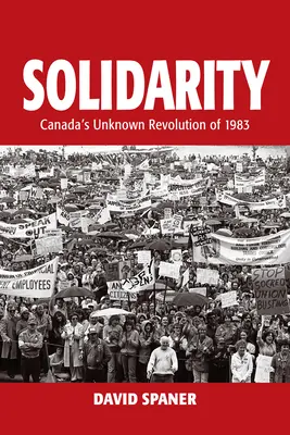 Solidarité : La révolution inconnue de 1983 au Canada - Solidarity: Canada's Unknown Revolution of 1983