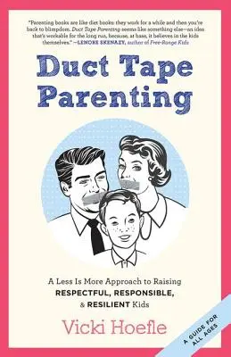 L'art d'être parent avec du ruban adhésif : Une approche qui consiste à en faire moins pour élever des enfants respectueux, responsables et résilients - Duct Tape Parenting: A Less is More Approach to Raising Respectful, Responsible and Resilient Kids