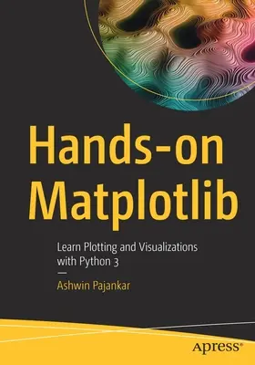 Hands-on Matplotlib : Apprendre le traçage et la visualisation avec Python 3 - Hands-on Matplotlib: Learn Plotting and Visualizations with Python 3